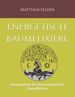 Energetische BaumElixiere: Kompendium der 69 energetischen BaumElixiere B0BF2XB7ZW Book Cover