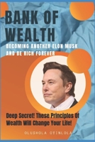 BANK OF WEALTH: Becoming Another Elon Musk and Be Rich Forever B0BXNRC2PM Book Cover