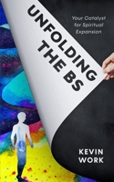 Unfolding the BS: Your Catalyst for Spiritual Expansion 0578712431 Book Cover