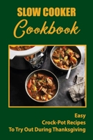 Slow Cooker Cookbook: Easy Crock-Pot Recipes To Try Out During Thanksgiving B09JY4Z3NX Book Cover