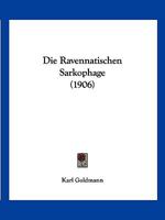 Die Ravennatischen Sarkophage (1906) 1168341469 Book Cover