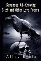 Ravenous All-Knowing Bitch: and Other Love Poems 1975868102 Book Cover