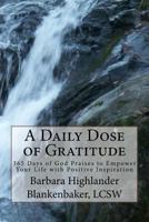 A Daily Dose of Gratitude: 365 Days of God Praises to Empower Your Life with Positive Inspiration 1505270383 Book Cover