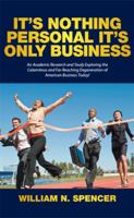 It's Nothing Personal It's Only Business: An Academic Research and Study Exploring the Calamitous and Far-Reaching Degeneration of American Business Today! 1514454483 Book Cover