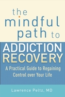 The Mindful Path to Addiction Recovery: A Practical Guide to Regaining Control over Your Life 1590309189 Book Cover