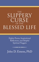 The Slippery Curse of the Blessed Life: Eighty Poems, Inspirational Reflections, and Helpful Spiritual Nuggets 1664244727 Book Cover