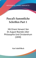 Pascal's Sammtliche Schriften Part 1: Mit Einem Vorwort Von Dr. August Reander, Uber Philosophie Und Christenthum (1840) 116768415X Book Cover