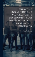 Estimating Engineering and Manufacturing Development Cost Risk Using Logistic and Multiple Regression 1025111710 Book Cover