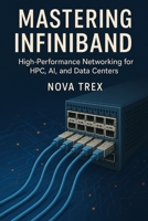 Mastering InfiniBand: High-Performance Networking for HPC, AI, and Data Centers B0FNR8V3CB Book Cover