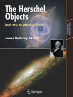 The Herschel Objects, and How to Observe Them: Exploring Sir William Herschel's Star Clusters, Nebulae, and Galaxies (Astronomers' Observing Guides) 0387681248 Book Cover