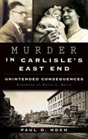 Murder in Carlisle's East End: Unintended Consequences 1540224775 Book Cover