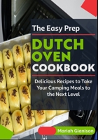 The Easy Prep Dutch Oven Cookbook: Delicious Recipes to Take Your Camping Meals to the Next Level B0BTSNV159 Book Cover