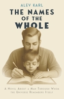 The Names of the Whole: A Novel About a Man Through Whom the Universe Remembers Itself B0FCY37PRY Book Cover