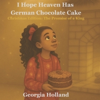I Hope Heaven Has German Chocolate Cake: Christmas Edition: The Promise of a King B0G4GY64KB Book Cover
