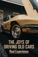 The Joys Of Driving Old Cars: Real Experience: Books For Car Enthusiasts B0F78GGCZ7 Book Cover