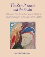 The Zen Priestess and the Snake: A Woman's Path of Transformation and Healing Through Rediscovery of the Great Mother Tradition 189655959X Book Cover