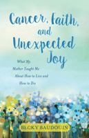 Cancer, Faith, and Unexpected Joy 0825444748 Book Cover