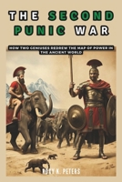 THE SECOND PUNIC WAR: Hannibal, Scipio, and the Unyielding Spirit of Rome and Carthage: How Two Geniuses Redrew the Map of Power in the Ancient World (COLLECTIONS OF HISTORY YOU WIL LOVE TO READ) B0DTTF18M5 Book Cover