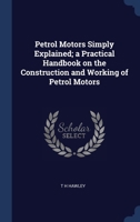 Petrol Motors Simply Explained; a Practical Handbook on the Construction and Working of Petrol Motors 134032976X Book Cover