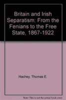 Britain and Irish Separatism: From the Fenians to the Free State, 1867-1922 0813205972 Book Cover