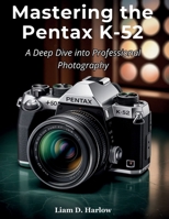 Mastering the Pentax K-52: A Deep Dive into Professional Photography B0FLVLNR81 Book Cover