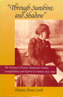 Through Sunshine and Shadow: The Woman's Christian Temperance Union, Evangelicalism, and Reform in Ontario, 1874-1930 Volume 19 0773513051 Book Cover