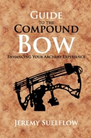 Guide to the Compound Bow: Enhancing Your Archery Experience B08GVCCT48 Book Cover