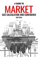 A GUIDE TO MARKET SIZE CALCULATION AND CONFIDENCE: THE ULTIMATE CHEAT SHEET 1731496710 Book Cover
