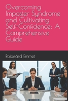 Overcoming Imposter Syndrome and Cultivating Self-Confidence: A Comprehensive Guide B0FNN4W394 Book Cover