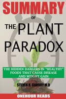 SUMMARY Of The Plant Paradox: The Hidden Dangers in "Healthy" Foods That Cause Disease and Weight Gain By Dr Steven Gundry 1717074901 Book Cover