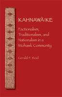 Kahnawa:Ke: Factionalism, Traditionalism, and Nationalism in a Mohawk Community (The Iroquoians and Their World) 0803222556 Book Cover