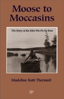 Moose to Moccasins: The Story of Ka Kita Wa Pa No Kwe 0920474691 Book Cover