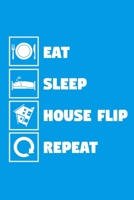 Eat Sleep House Flip Repeat: Funny Homeowner Gift Cool Notebook For Writing Building Notes Quotes Expenses Diy Tasks Etc - 120 Lined Pages 6 x 9 Inch Planner 169458531X Book Cover