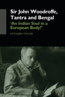Sir John Woodroffe, Tantra and Bengal: An Indian Soul in a European Body?' (SOAS Studies on South Asia) 0415749360 Book Cover