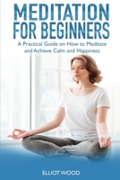 Meditation For Beginners: A Practical Guide on How to Meditate and Achieve Calm and Happiness B083XWJH5G Book Cover