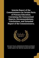 Interim Report of the Commissioners on Certain Parts of Primary Education. Containing the Summarised Reports, Recommendations, Conclusions, and Extended Report of the Commissioners; 1363855077 Book Cover