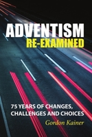Adventism Re-examined: 75 Years of Changes, Challenges and Choices 179473645X Book Cover