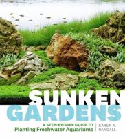 Sunken Gardens: A Step-by-Step Guide to Planting Freshwater Aquariums 1604695927 Book Cover