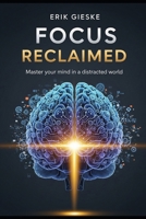 Focus Reclaimed: Master your mind in a distracted world B0FPBK1WG6 Book Cover