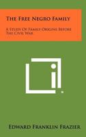 The Free Negro Family: A Study Of Family Origins Before The Civil War 1258504839 Book Cover