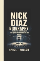 NICK DIAZ BIOGRAPHY: The Heart of an MMA Legend, The Fighter Who Redefined Grit and Passion. B0F491Q9M8 Book Cover