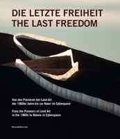 The Last Freedom: From the Pioneers of Land Art in the 1960s to Nature in Cyberspace 8836620027 Book Cover