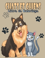 Chats et Chiens Livre de Coloriage: Chiens et Chats Livre de Coloriage pour les petits 1-3, 4-8 ans. Un excellent cadeau pour les enfants d'âge présco B093MS79J3 Book Cover
