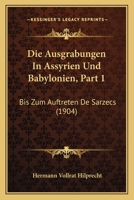 Die Ausgrabungen In Assyrien Und Babylonien, Part 1: Bis Zum Auftreten De Sarzecs (1904) 1168407605 Book Cover