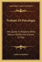 Trattato Di Psicologia: Nel Quale Si Ragiona Della Natura Dell'anime Umane (1756) 1165803666 Book Cover