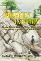 Journey into Joy: Thirty-Three Steps to Inner Healing Including Unconscious Addiction 1434907104 Book Cover