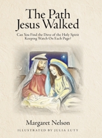 The Path Jesus Walked: Can You Find the Dove of the Holy Spirit Keeping Watch On Each Page? 1645845362 Book Cover