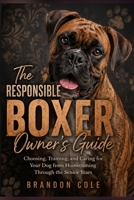 The Responsible Boxer Owner’s Guide: Choosing, Training, and Caring for Your Dog from Homecoming Through the Senior Years B0HGF4C5ZP Book Cover