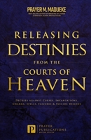 Releasing Destinies from the Courts of Heaven: Decrees against Curses, Incantations, Charms, Spells, Failures & Suicide Demons B098JL3S48 Book Cover