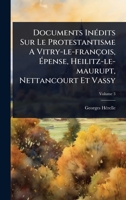 Documents InÃ(c)dits Sur Le Protestantisme A Vitry-le-françois, Ã pense, Heilitz-le-maurupt, Nettancourt Et Vassy (French Edition) 1024416542 Book Cover